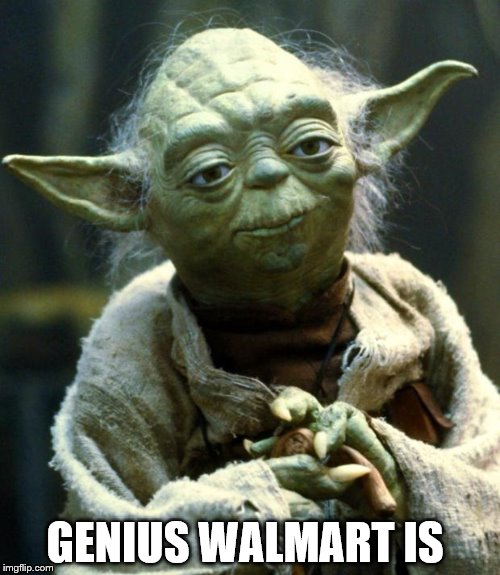 GENIUS WALMART IS | image tagged in memes,star wars yoda | made w/ Imgflip meme maker