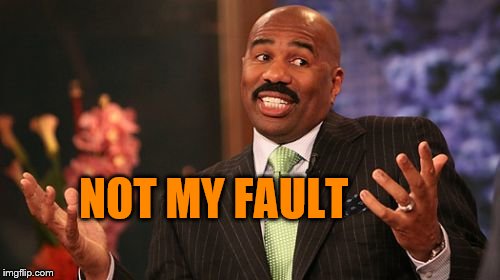 Steve Harvey Meme | NOT MY FAULT | image tagged in memes,steve harvey | made w/ Imgflip meme maker