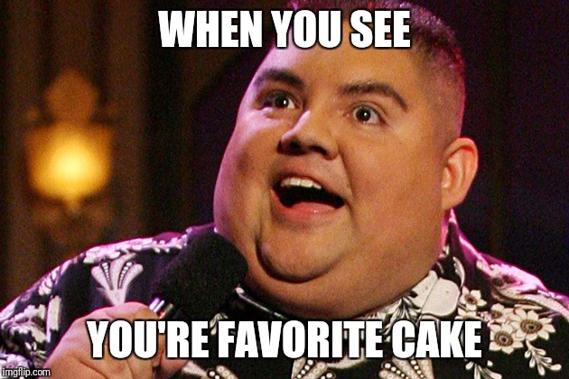 Gabriel Iglesias |  WHEN YOU SEE; YOU'RE FAVORITE CAKE | image tagged in gabriel iglesias | made w/ Imgflip meme maker