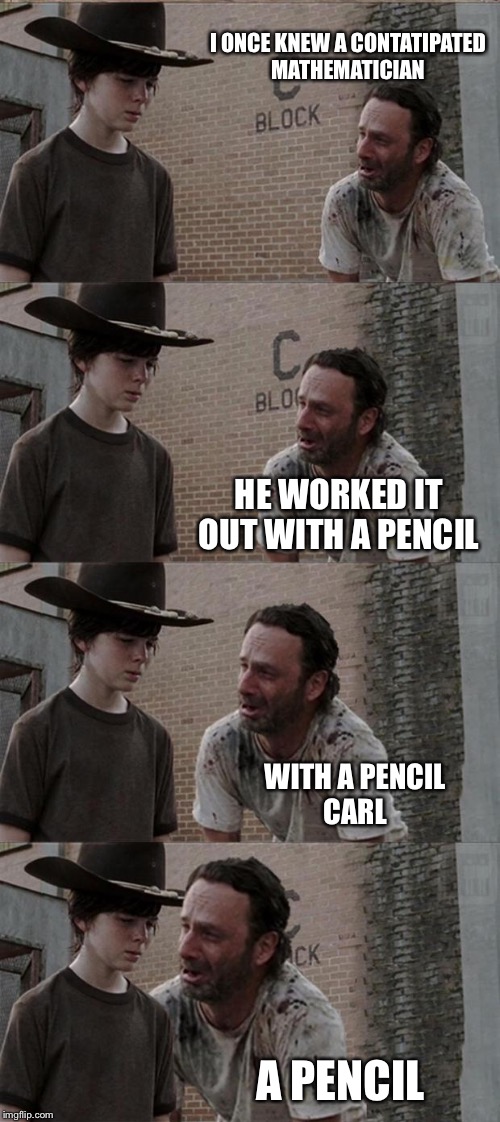 Rick and Carl Long Meme | I ONCE KNEW A CONTATIPATED MATHEMATICIAN; HE WORKED IT OUT WITH A PENCIL; WITH A PENCIL CARL; A PENCIL | image tagged in memes,rick and carl long | made w/ Imgflip meme maker