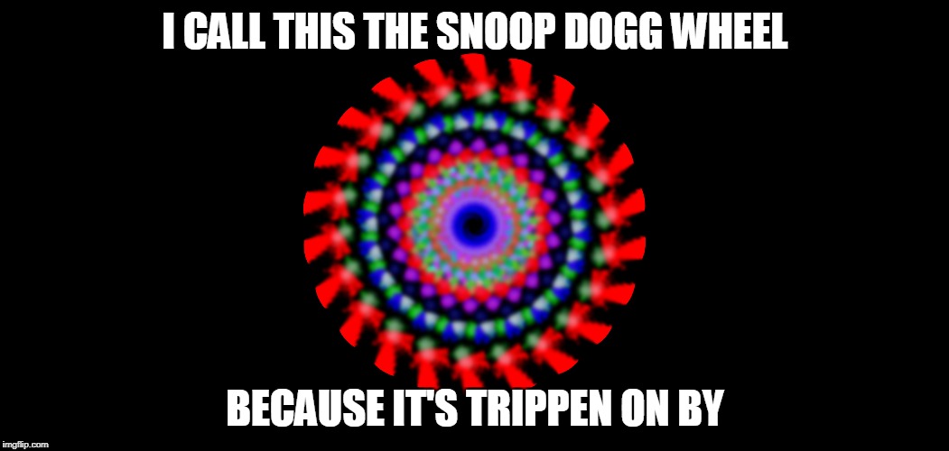 Shout out to Snoop Dogg and Mr. Doob Spin Painter -Art Week Oct 30 - Nov 5, A JBmemegeek & Sir_Unknown event | I CALL THIS THE SNOOP DOGG WHEEL; BECAUSE IT'S TRIPPEN ON BY | image tagged in art week oct 30 - nov 5 a jbmemegeek  sir_unknown event | made w/ Imgflip meme maker