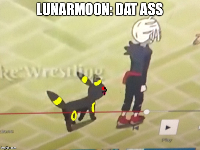 Lunarmoon and gladion | LUNARMOON: DAT ASS | image tagged in ass,pokemon,gladion,lunarmoon | made w/ Imgflip meme maker