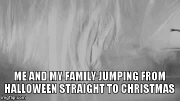 From Halloween straight to Christmas | ME AND MY FAMILY JUMPING FROM HALLOWEEN STRAIGHT TO CHRISTMAS | image tagged in gifs,christmas | made w/ Imgflip video-to-gif maker