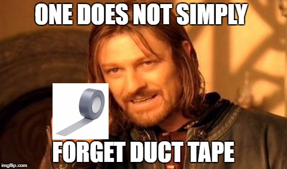 ONE DOES NOT SIMPLY FORGET DUCT TAPE | image tagged in memes,one does not simply | made w/ Imgflip meme maker