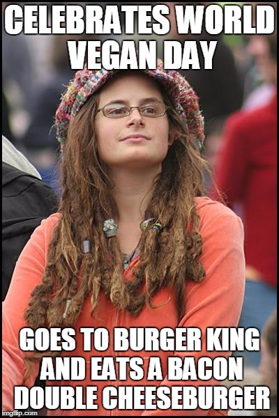 College Liberal | CELEBRATES WORLD VEGAN DAY; GOES TO BURGER KING AND EATS A BACON DOUBLE CHEESEBURGER | image tagged in memes,college liberal,vegan,burger king | made w/ Imgflip meme maker