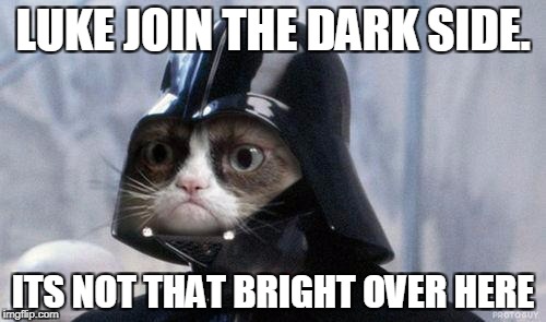 Grumpy Cat Star Wars Meme | LUKE JOIN THE DARK SIDE. ITS NOT THAT BRIGHT OVER HERE | image tagged in memes,grumpy cat star wars,grumpy cat | made w/ Imgflip meme maker