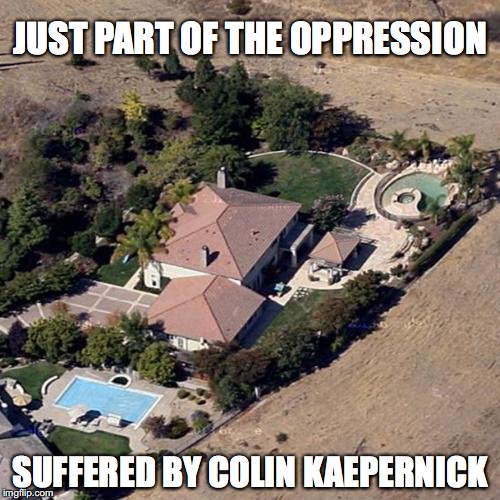  JUST PART OF THE OPPRESSION; SUFFERED BY COLIN KAEPERNICK | image tagged in colin kaepernick oppressed,nfl | made w/ Imgflip meme maker