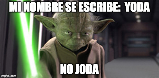 Angry Yoda | MI NOMBRE SE ESCRIBE:  YODA; NO JODA | image tagged in angry yoda | made w/ Imgflip meme maker