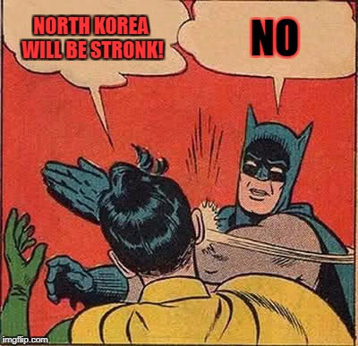 North Korea Won't Ever Be Strong | NORTH KOREA WILL BE STRONK! NO | image tagged in memes,batman slapping robin | made w/ Imgflip meme maker