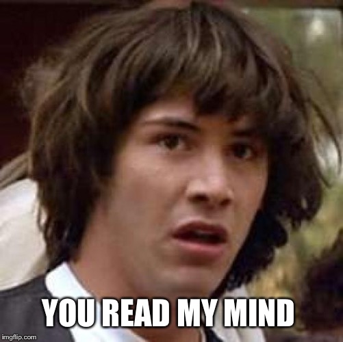 Conspiracy Keanu Meme | YOU READ MY MIND | image tagged in memes,conspiracy keanu | made w/ Imgflip meme maker