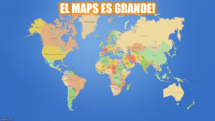 world map | EL MAPS ES GRANDE! | image tagged in world map | made w/ Imgflip meme maker
