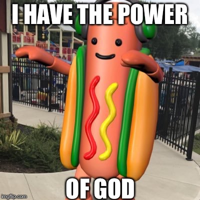 Snapchat Hotdog | I HAVE THE POWER; OF GOD | image tagged in snapchat hotdog | made w/ Imgflip meme maker