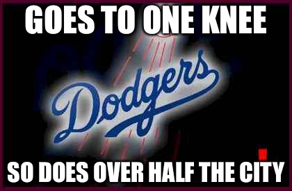 Dodgers | GOES TO ONE KNEE; SO DOES OVER HALF THE CITY | image tagged in dodgers | made w/ Imgflip meme maker
