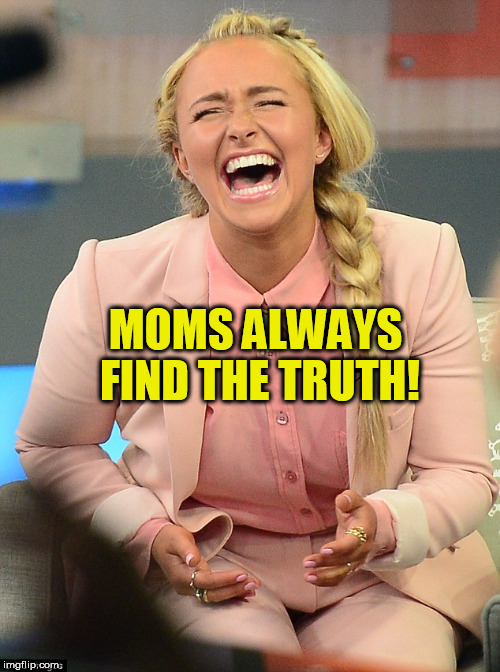 MOMS ALWAYS FIND THE TRUTH! | made w/ Imgflip meme maker