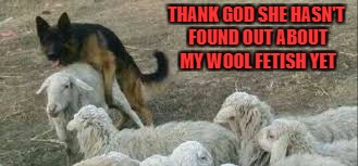 THANK GOD SHE HASN'T FOUND OUT ABOUT MY WOOL FETISH YET | made w/ Imgflip meme maker