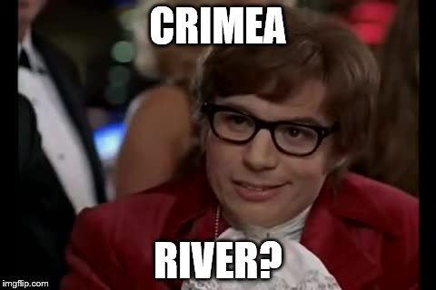 I Too Like To Live Dangerously Meme | CRIMEA; RIVER? | image tagged in memes,i too like to live dangerously | made w/ Imgflip meme maker