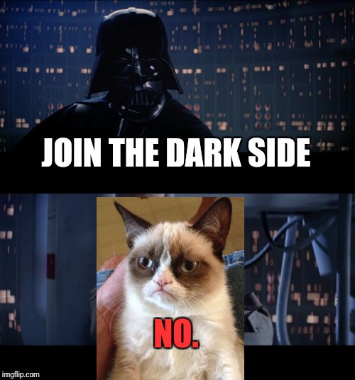 Star Wars NO. | JOIN THE DARK SIDE; NO. | image tagged in memes,star wars no,grumpy cat | made w/ Imgflip meme maker
