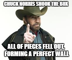 CHUCK NORRIS SHOOK THE BOX ALL OF PIECES FELL OUT, FORMING A PERFECT WALL | made w/ Imgflip meme maker