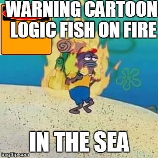 spongebob on fire | WARNING CARTOON LOGIC FISH ON FIRE; IN THE SEA | image tagged in spongebob on fire | made w/ Imgflip meme maker