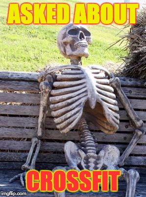 Waiting Skeleton Meme | ASKED ABOUT; CROSSFIT | image tagged in memes,waiting skeleton | made w/ Imgflip meme maker