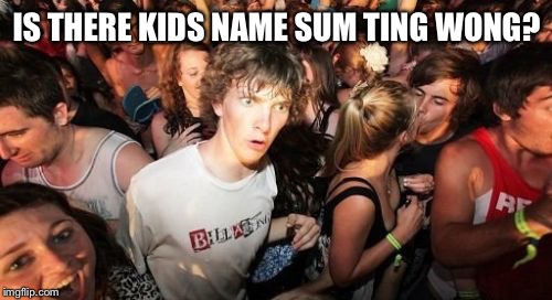 Theres a dude | IS THERE KIDS NAME SUM TING WONG? | image tagged in theres a dude | made w/ Imgflip meme maker
