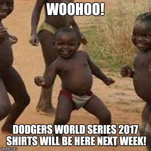 The Houston baseball drought is finally over!! | WOOHOO! DODGERS WORLD SERIES 2017 SHIRTS WILL BE HERE NEXT WEEK! | image tagged in memes,third world success kid,astros | made w/ Imgflip meme maker