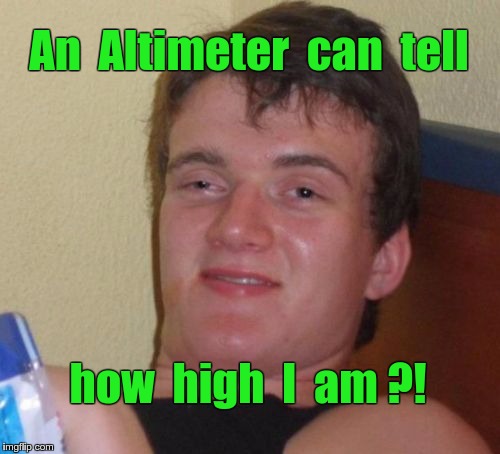 10 Guy Altimeter  | An  Altimeter  can  tell; how  high  I  am ?! | image tagged in memes,10 guy | made w/ Imgflip meme maker