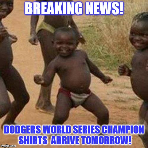 Dodgers World Series Champions! | BREAKING NEWS! DODGERS WORLD SERIES CHAMPION SHIRTS  ARRIVE TOMORROW! | image tagged in memes,third world success kid,dodgers,mlb,world series | made w/ Imgflip meme maker
