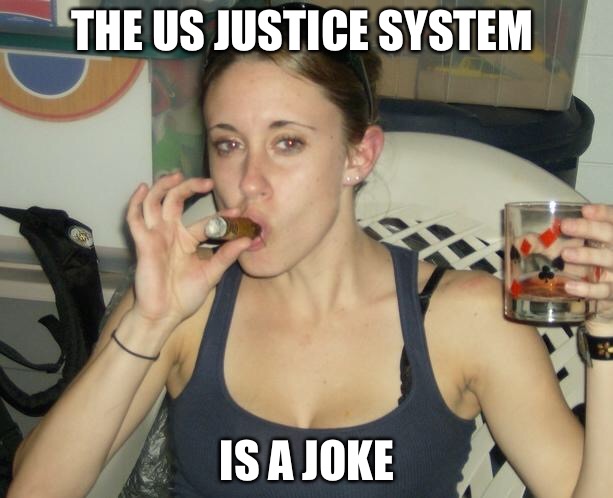 Casey Anthony Mother's Day  | THE US JUSTICE SYSTEM; IS A JOKE | image tagged in casey anthony mother's day | made w/ Imgflip meme maker