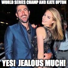 Justin Verlander (jealous much) | WORLD SERIES CHAMP AND KATE UPTON; YES!  JEALOUS MUCH! | image tagged in justin verlander,kate upton,world series,houston astro's | made w/ Imgflip meme maker