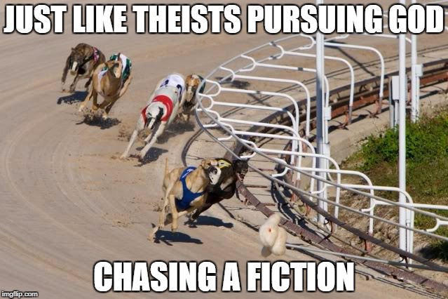 JUST LIKE THEISTS PURSUING GOD; CHASING A FICTION | image tagged in chasing fiction | made w/ Imgflip meme maker