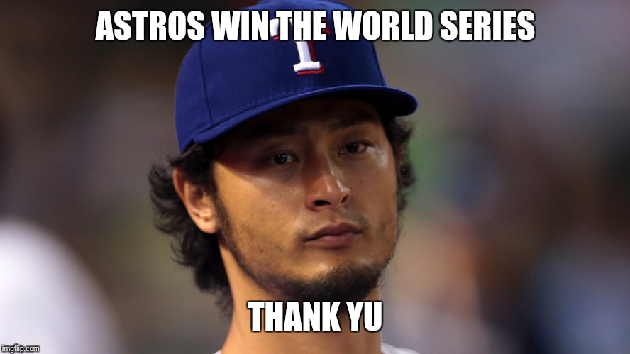 Thanks for the Memories | ASTROS WIN THE WORLD SERIES; THANK YU | image tagged in yu darvish,astros win the world series | made w/ Imgflip meme maker