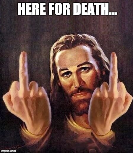 Jesus e dedos / fingers | HERE FOR DEATH... | image tagged in jesus fingers,jesus dedos,deus,god,dios,jesus | made w/ Imgflip meme maker