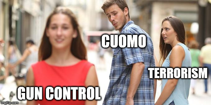 Distracted Boyfriend | CUOMO; TERRORISM; GUN CONTROL | image tagged in man looking at other woman | made w/ Imgflip meme maker