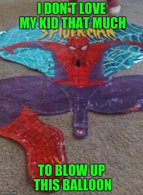 Unfortunately placement | I DON'T LOVE MY KID THAT MUCH; TO BLOW UP THIS BALLOON | image tagged in nsfw,spider-man,pipe_picasso,balloon | made w/ Imgflip meme maker