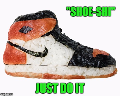 Food Art for Art Week Oct 30 - Nov 5, A JBmemegeek & Sir_Unknown event |  "SHOE-SHI"; JUST DO IT | image tagged in shoe-shi,memes,food art,art week,funny,art | made w/ Imgflip meme maker