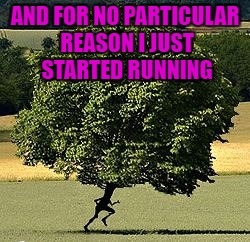 AND FOR NO PARTICULAR REASON I JUST STARTED RUNNING | made w/ Imgflip meme maker