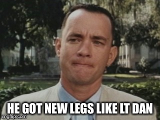 HE GOT NEW LEGS LIKE LT DAN | made w/ Imgflip meme maker