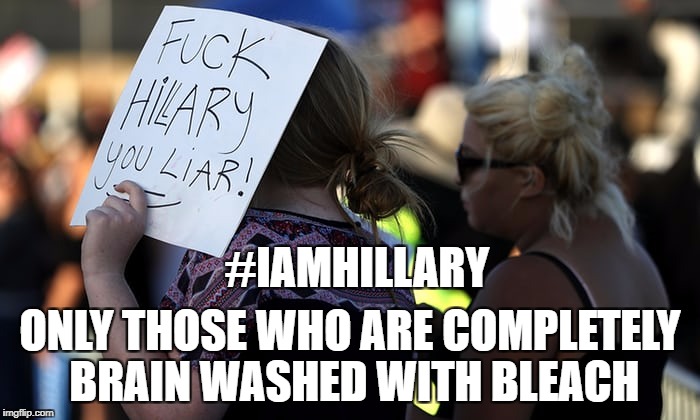 #IAmHillary | #IAMHILLARY; ONLY THOSE WHO ARE COMPLETELY BRAIN WASHED WITH BLEACH | image tagged in crooked hillary | made w/ Imgflip meme maker