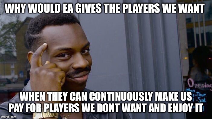 Roll Safe Think About It Meme | WHY WOULD EA GIVES THE PLAYERS WE WANT; WHEN THEY CAN CONTINUOUSLY MAKE US PAY FOR PLAYERS WE DONT WANT AND ENJOY IT | image tagged in roll safe think about it | made w/ Imgflip meme maker