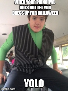 WHEN YOUR PRINCIPAL DOES NOT LET YOU DRESS UP FOR HALLOWEEN; YOLO | image tagged in halloween meme | made w/ Imgflip meme maker