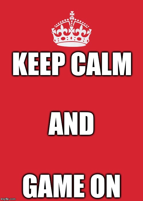 Keep Calm And Carry On Red Meme | KEEP CALM; AND; GAME ON | image tagged in memes,keep calm and carry on red | made w/ Imgflip meme maker
