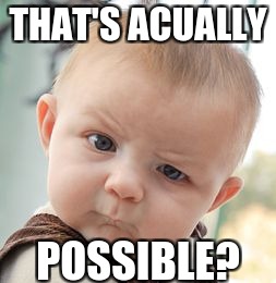 Skeptical Baby Meme | THAT'S ACUALLY POSSIBLE? | image tagged in memes,skeptical baby | made w/ Imgflip meme maker