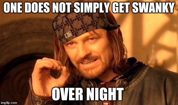 One Does Not Simply | ONE DOES NOT SIMPLY GET SWANKY; OVER NIGHT | image tagged in memes,one does not simply,scumbag | made w/ Imgflip meme maker