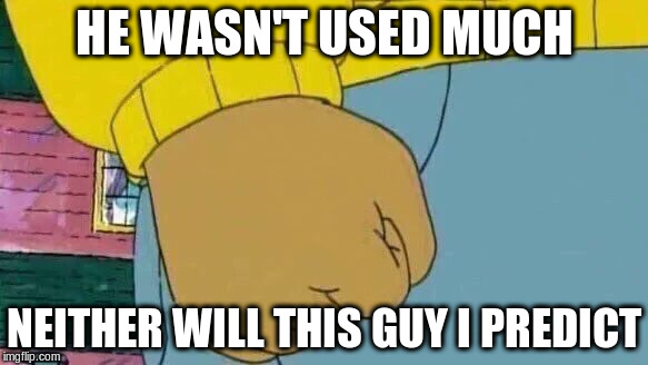 Arthur Fist Meme | HE WASN'T USED MUCH NEITHER WILL THIS GUY I PREDICT | image tagged in memes,arthur fist | made w/ Imgflip meme maker