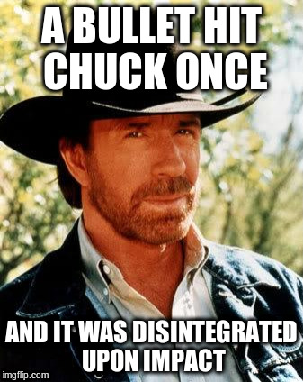 A BULLET HIT CHUCK ONCE AND IT WAS DISINTEGRATED UPON IMPACT | made w/ Imgflip meme maker