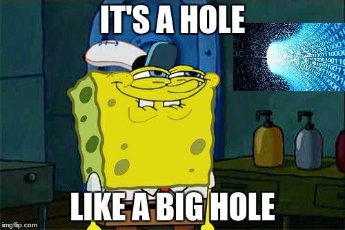 Don't You Squidward | IT'S A HOLE; LIKE A BIG HOLE | image tagged in memes,dont you squidward | made w/ Imgflip meme maker