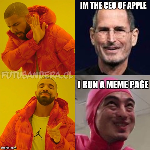 Drake Hotline Bling | IM THE CEO OF APPLE; I RUN A MEME PAGE | image tagged in drake | made w/ Imgflip meme maker
