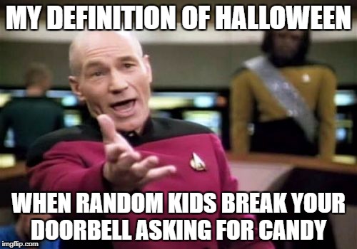 Picard Wtf | MY DEFINITION OF HALLOWEEN; WHEN RANDOM KIDS BREAK YOUR DOORBELL ASKING FOR CANDY | image tagged in memes,picard wtf | made w/ Imgflip meme maker