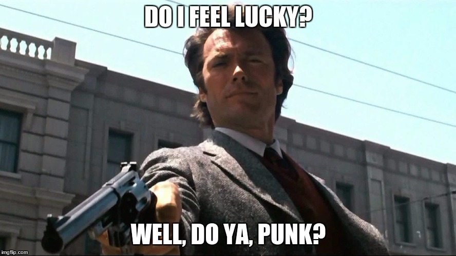 clint eastwood do i feel lucky | DO I FEEL LUCKY? WELL, DO YA, PUNK? | image tagged in clint eastwood do i feel lucky | made w/ Imgflip meme maker